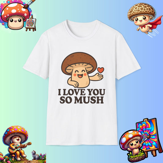 Cute Mushroom Shirt – I Love You So Mush – Funny Gift for Girlfriend, Boyfriend, or Sporemate
