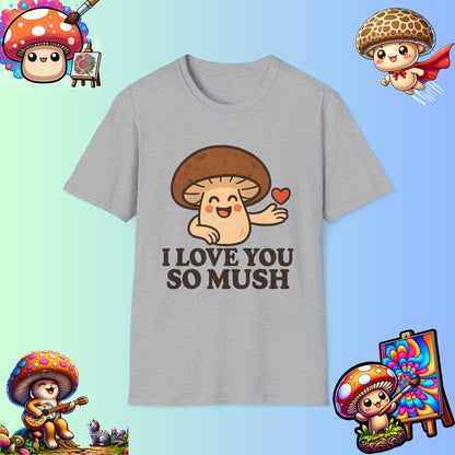 Cute Mushroom Shirt – I Love You So Mush – Funny Gift for Girlfriend, Boyfriend, or Sporemate