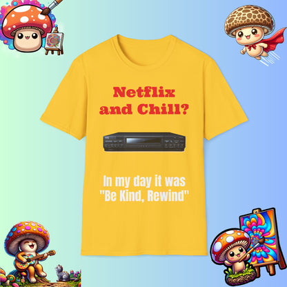 Netflix and Chill? In my day we had "Be Kind, Rewind" graphic tee