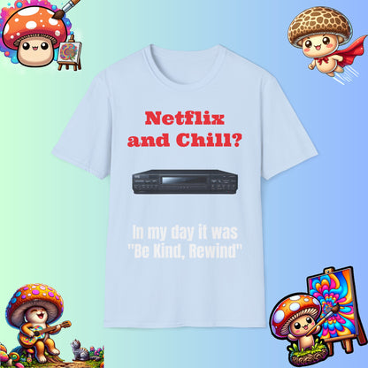 Netflix and Chill? In my day we had "Be Kind, Rewind" graphic tee