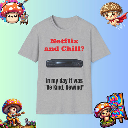 Netflix and Chill? In my day we had "Be Kind, Rewind" graphic tee